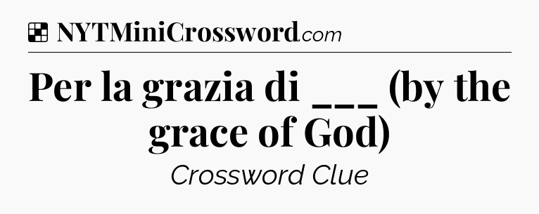 Solution: Per la grazia di ___ (by the grace of God) - NYT Crossword