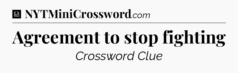 Agreement to stop fighting - LA Times Crossword