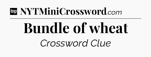 Bundle of wheat Crossword Clue