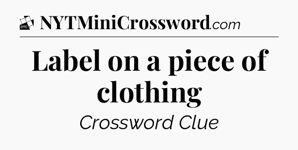 Label on a piece of clothing - Daily Themed Classic Crossword
