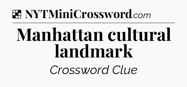 Solution: Manhattan cultural landmark - NYT Crossword