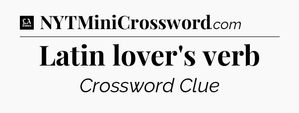 Latin lover's verb - LA Times Crossword