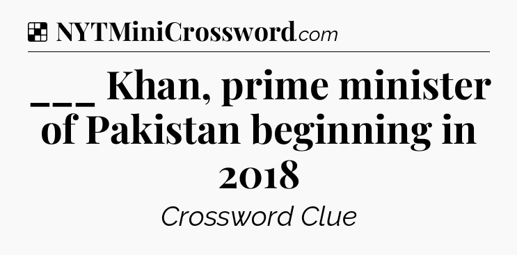 Solution: ___ Khan, prime minister of Pakistan beginning in 2018 - NYT Crossword