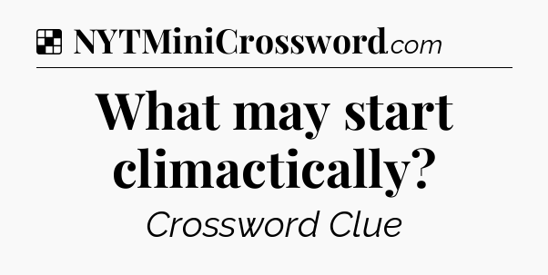 Solution: What may start climactically - NYT Crossword