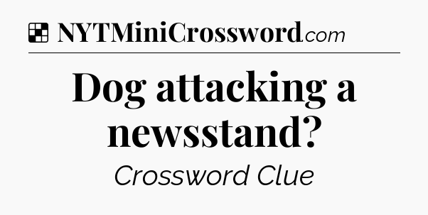Solution: Dog attacking a newsstand - NYT Crossword