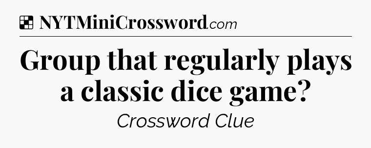 Solution: Group that regularly plays a classic dice game - NYT Crossword