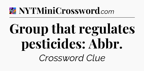 Group that regulates pesticides: Abbr Crossword Clue
