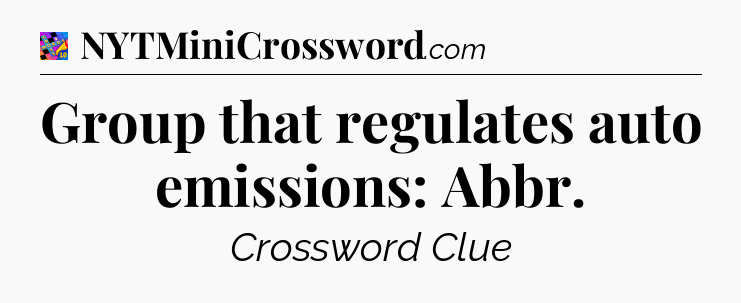 Group that regulates auto emissions: Abbr Crossword Clue
