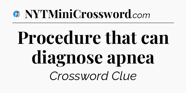 Procedure that can diagnose apnea Crossword Clue