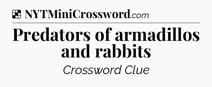 Solution: Predators of armadillos and rabbits - NYT Crossword