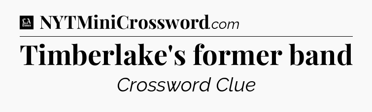 Timberlake's former band - LA Times Crossword