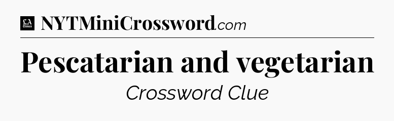Pescatarian and vegetarian - LA Times Crossword