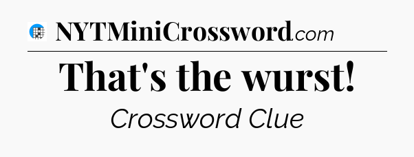 That's the wurst Crossword Clue