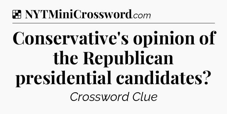 Solution: Conservative's opinion of the Republican presidential candidates - NYT Crossword