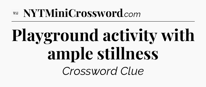 Playground activity with ample stillness - WSJ Crossword