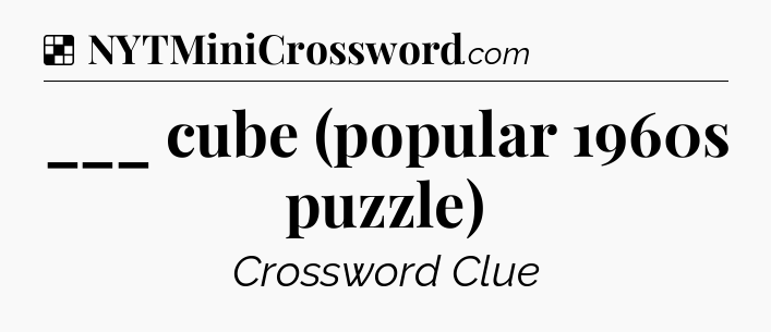 Solution: ___ cube (popular 1960s puzzle) - NYT Crossword