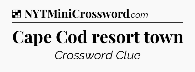 Solution: Cape Cod resort town - NYT Crossword