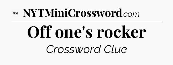 Off one's rocker - WSJ Crossword