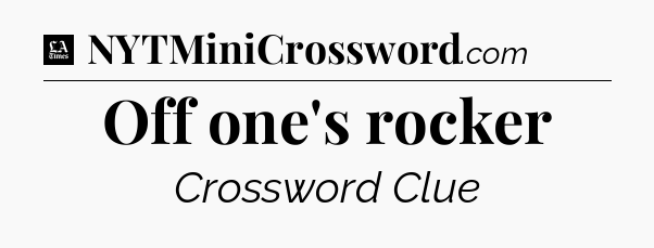 Off one's rocker - LA Times Crossword