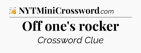 Off one's rocker - 7 Little Words