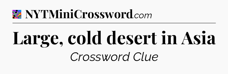 Large, cold desert in Asia Crossword Clue
