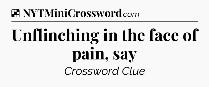 Solution: Unflinching in the face of pain, say - NYT Crossword