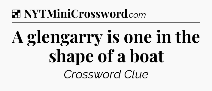 Solution: A glengarry is one in the shape of a boat - NYT Crossword