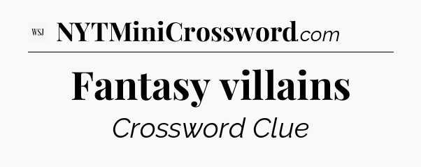 Fantasy villains - WSJ Crossword