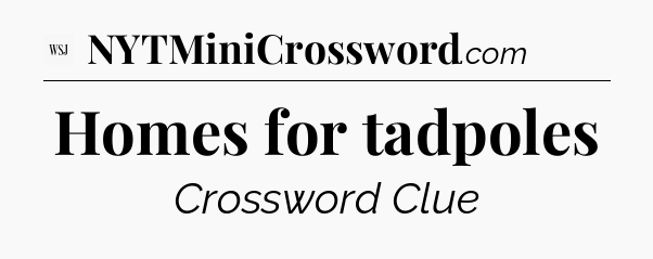 Homes for tadpoles - WSJ Crossword
