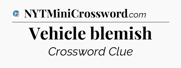 Vehicle blemish Crossword Clue