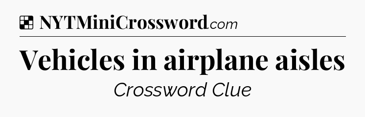 Solution: Vehicles in airplane aisles - NYT Crossword