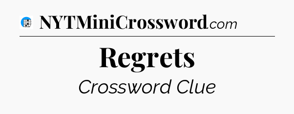 Regrets Crossword Clue