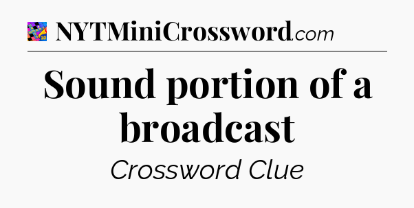 Sound portion of a broadcast Crossword Clue