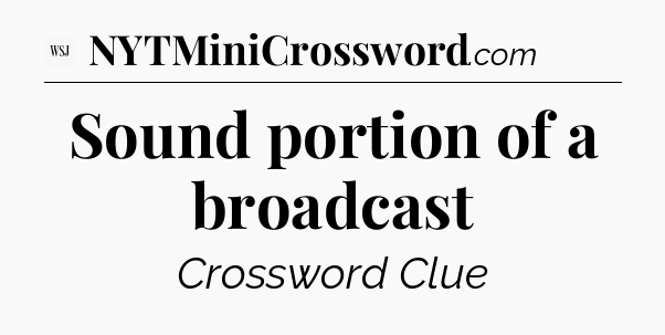 Sound portion of a broadcast - WSJ Crossword
