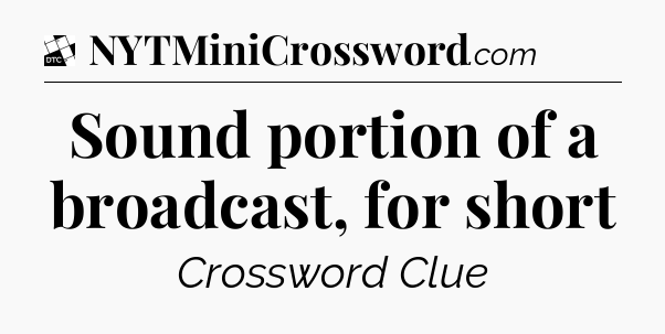 Sound portion of a broadcast, for short - Daily Themed Classic Crossword