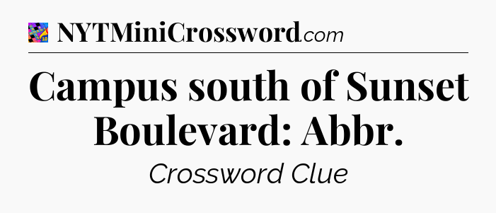 Campus south of Sunset Boulevard: Abbr Crossword Clue