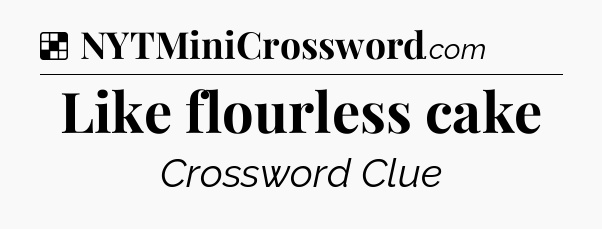 Solution: Like flourless cake - NYT Crossword