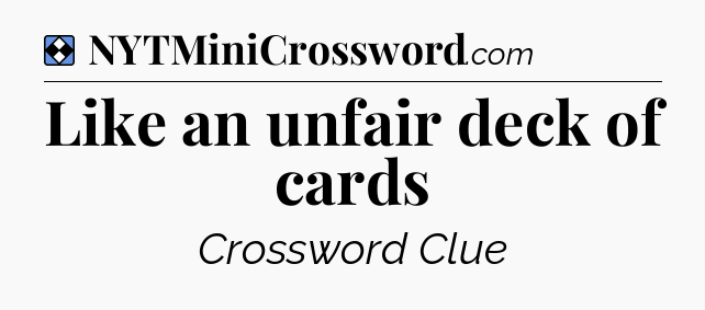 Solution: Like an unfair deck of cards - NYT Mini Crossword