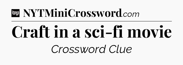 Craft in a sci-fi movie Crossword Clue