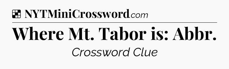 Solution: Where Mt. Tabor is: Abbr - NYT Crossword