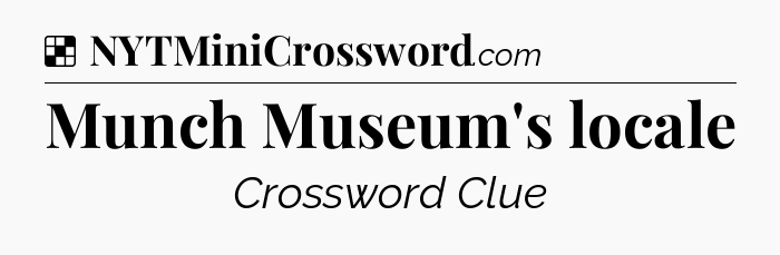 Solution: Munch Museum's locale - NYT Crossword