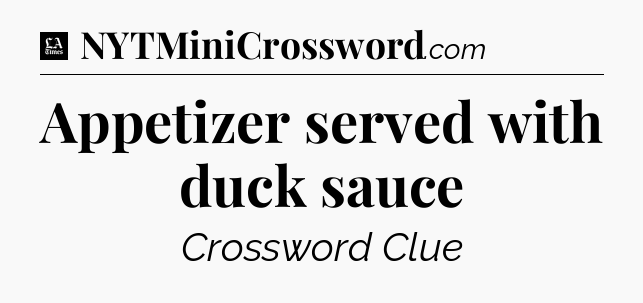 Appetizer served with duck sauce - LA Times Crossword