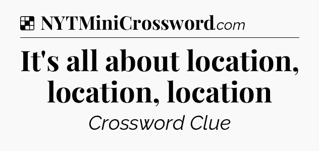 Solution: It's all about location, location, location - NYT Crossword