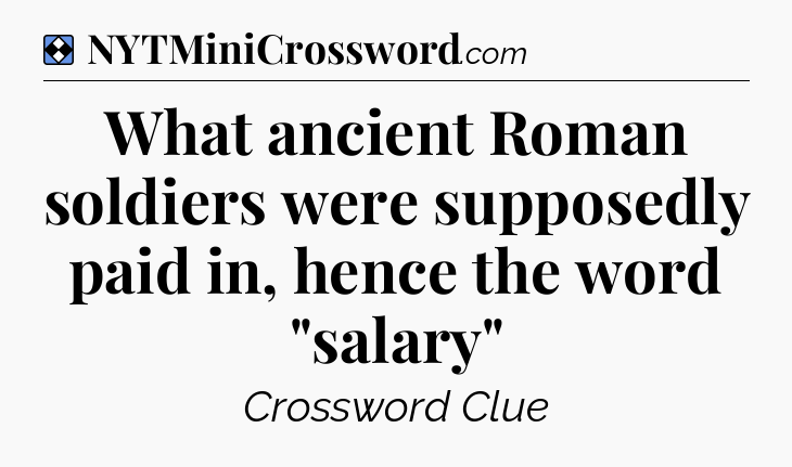 Solution: What ancient Roman soldiers were supposedly paid in, hence the word 