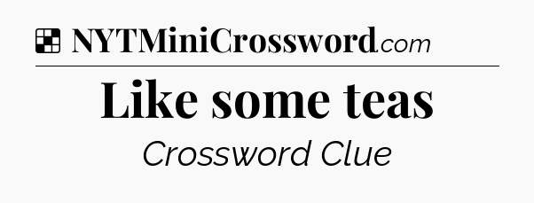 Solution: Like some teas - NYT Crossword