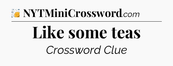 Like some teas - 7 Little Words