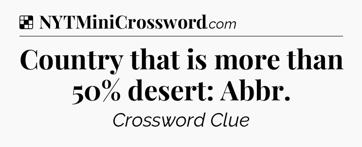 Solution: Country that is more than 50% desert: Abbr - NYT Crossword