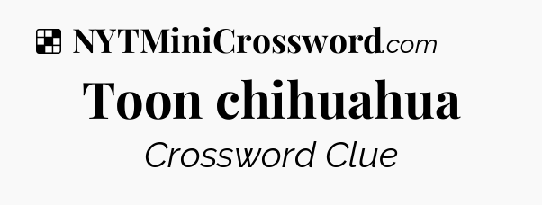 Solution: Toon chihuahua - NYT Crossword