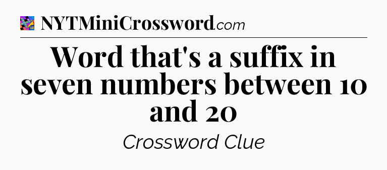 Word that's a suffix in seven numbers between 10 and 20 Crossword Clue