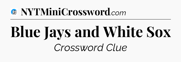 Blue Jays and White Sox Crossword Clue